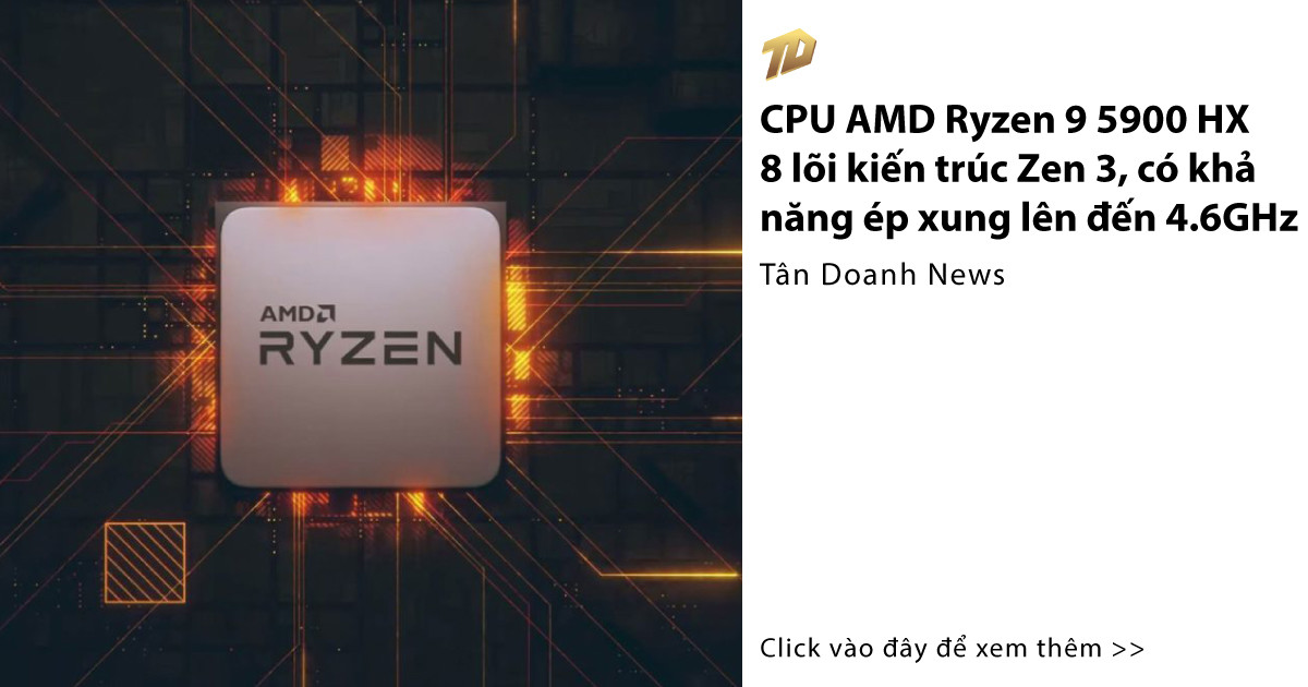 CPU AMD Ryzen 9 5900 HX 8 lõi kiến trúc Zen 3, có khả năng ép xung lên ...