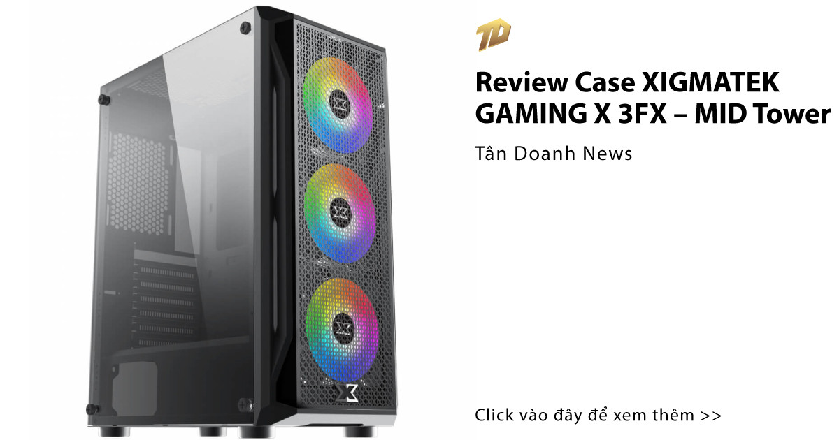 Review Case XIGMATEK GAMING X 3FX MID Tower Tân Doanh News